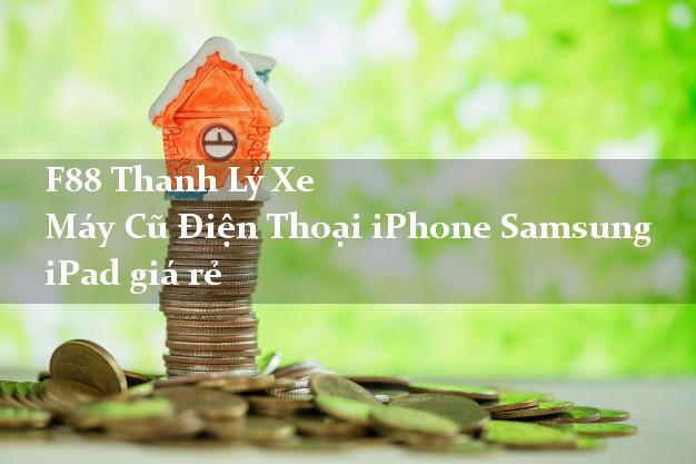 F88 Thanh Lý Xe Máy Cũ Điện Thoại iPhone Samsung iPad giá rẻ