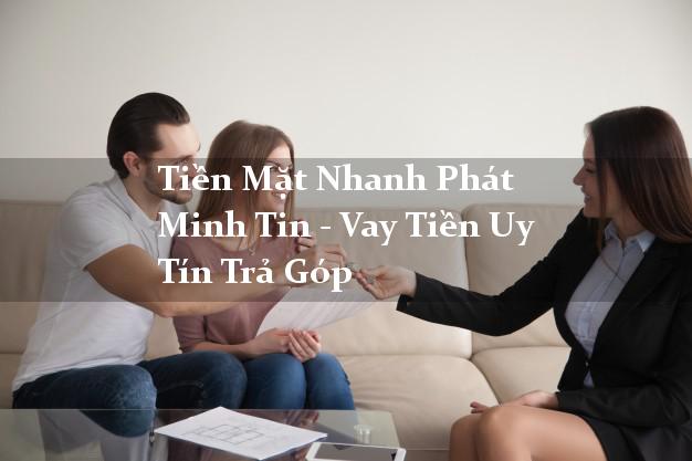 Tiền Mặt Nhanh Phát Minh Tin - Vay Tiền Uy Tín Trả Góp