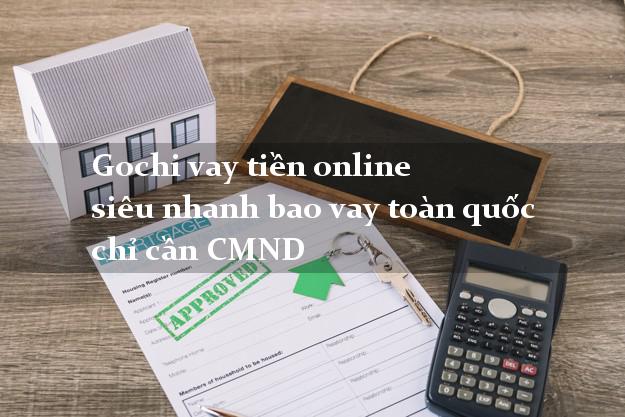 Gochi vay tiền online siêu nhanh bao vay toàn quốc chỉ cần CMND