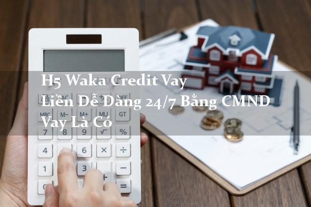 H5 Waka Credit Vay Liền Dễ Dàng 24/7 Bằng CMND Vay Là Có