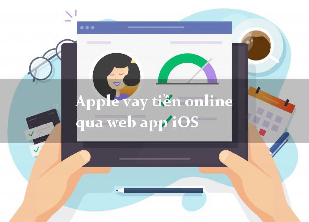 Apple vay tiền online qua web app iOS chấp nhận nợ xấu