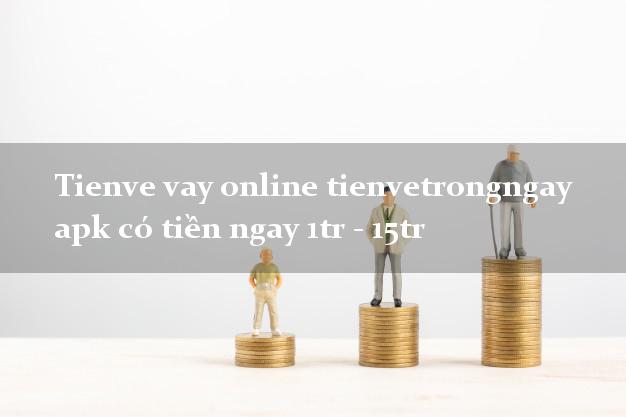 Tienve vay online tienvetrongngay apk có tiền ngay 1tr - 15tr