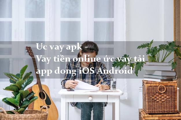 Uc vay apk - Vay tiền online ức vay tải app dong iOS Android