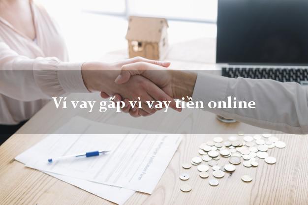 Ví vay gấp vì vay tiền online không thế chấp