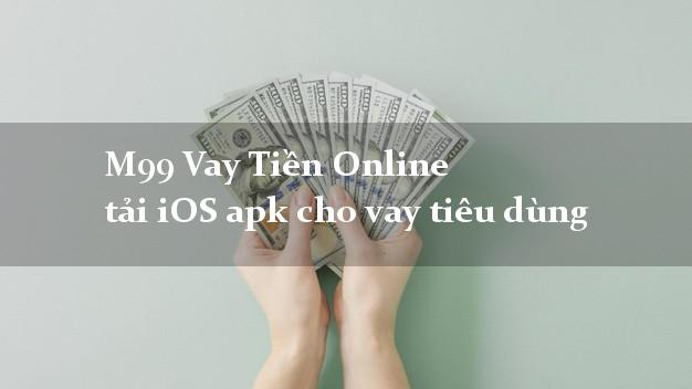 M99 Vay Tiền Online tải iOS apk cho vay tiêu dùng đơn giản