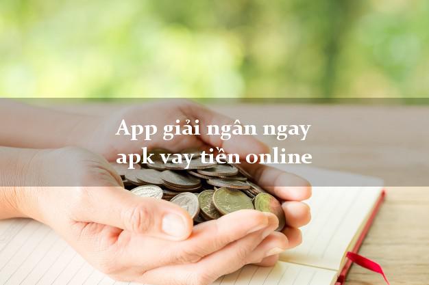 App giải ngân ngay apk vay tiền online cấp tốc 24 giờ