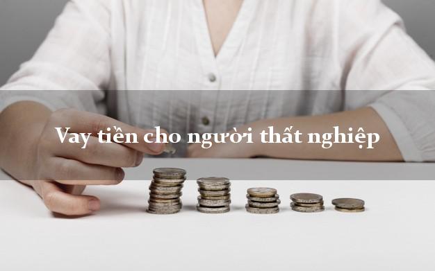 Vay tiền cho người thất nghiệp vay tiền online trong ngày